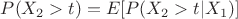 $P(X_2>t)=E[P(X_2>t|X_1)]$