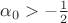 $\alpha_0>-\frac{1}{2}$