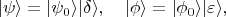 $$|\psi\rangle = |\psi_0\rangle|\delta\rangle, \quad |\phi\rangle = |\phi_0\rangle|\varepsilon\rangle,$$