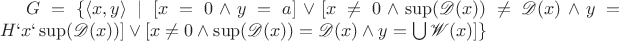$G = \{\langle x, y\rangle \mid [x=0\land y=a] \lor [x\neq 0\land \sup(\mathscr{D}(x)) \neq \mathscr{D}(x)\land y = H`x`\sup(\mathscr{D}(x))] \lor [x\neq 0\land \sup(\mathscr{D}(x)) = \mathscr{D}(x)\land y = \bigcup \mathscr{W}(x)]\}$