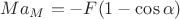 $Ma_M = -F(1-\cos\alpha)$