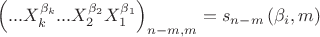${{\left( ...X_{k}^{{{\beta }_{k}}}...X_{2}^{{{\beta }_{2}}}X_{1}^{{{\beta }_{1}}} \right)}_{n-m,m}}={{s}_{n-m}}\left( {{\beta }_{i}},m \right)$