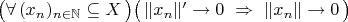 $\bigl(\forall\,(x_n)_{n\in\mathbb N}\subseteq X\,\bigr)\bigl(\,\|x_n\|'\to 0\ \Rightarrow\ \|x_n\|\to 0\,\bigr)$