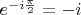 $e^{-i\frac{\pi}{2}}=-i$