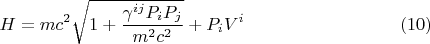$$H = m c^2 \sqrt{1 + \frac{\gamma^{i j} P_{i} P_{j}}{m^2 c^2}} + P_{i} V^{i} \eqno(10)$$