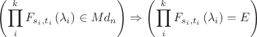 ${\displaystyle \left(\prod_{i}^{k}F_{s_{i},t_{i}}\left(\lambda_{i}\right)\in Md_{n}\right)\Rightarrow\left(\prod_{i}^{k}F_{s_{i},t_{i}}\left(\lambda_{i}\right)=E\right)}$