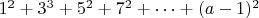 ${1^2+3^3+5^2+7^2+&hellip;+(a-1)^2}$
