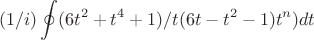 $$(1/i)\oint \((6t^2+t^4+1)/t(6t-t^2-1)t^{n}) dt$$
