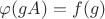 $\varphi(gA)=f(g)$