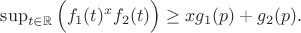 $\sup_{t \in \mathbb{R}}{\Big(f_1(t)^x f_2(t)\Big)} \ge xg_1(p)+g_2(p).$