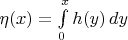 $\eta(x)=\int\limits_0^x h(y)\,dy$