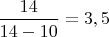 $\dfrac{14}{14-10}=3,5$