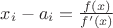 $ x_i-a_i=\frac{f(x)}{f&rsquo;(x)} $