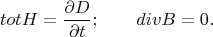 $$totH=\frac{\partial D}{\partial t};\qquad divB=0.$$