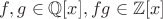 $f,g \in \mathbb {Q}[x] ,     fg \in \mathbb {Z}[x]$