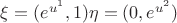 $\xi  = (e^{u^1},1)   \eta = (0, e^{u^2}) $