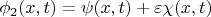 \phi_2(x,t)=\psi(x,t)+\varepsilon\chi(x,t)