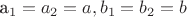 a_1=a_2=a, b_1=b_2=b