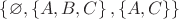 $ \left\lbrace \varnothing, \left\lbrace A, B, C \right\rbrace, \left\lbrace A, C \right\rbrace \right\rbrace$