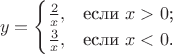 $$y = \begin{cases}
\frac2{x},&\text{если $x>0$;}\\
\frac3{x},&\text{если $x<0$.}
\end{cases}$$