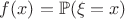$f(x)=\mathbb{P}(\xi=x)$