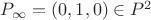 $P_\infty= (0,1,0) \in P^2$ $P_\infty= (0,1,0) \in P^2$