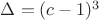 $\Delta=(c-1)^3$