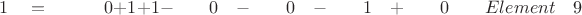 $ \quad \quad 1 \quad = \quad \quad \quad 0  +  1 +  1  -  \quad \quad 0 \quad - \quad \quad 0 \quad - \quad \quad 1 \quad + \quad \quad 0 \quad \quad Element \quad 9$