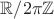 $\mathbb{R}/2\pi\mathbb{Z}$