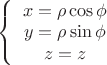 $\left \{ \begin {array}{I}
x=\rho\cos \phi\\
y=\rho\sin \phi\\
z=z
\end{array} \right$