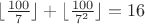$\lfloor \frac {100} 7 \rfloor + \lfloor \frac {100} {7^2} \rfloor = 16$