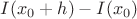 $I(x_0 +h) - I(x_0)$
