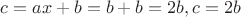 $c = ax+b = b+b = 2b, c = 2b$