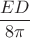 $\dfrac{ED}{8\pi}$