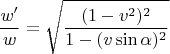 $$\frac {w'}w =\sqrt{ \frac{(1-v^2)^2}{1-(v\sin\alpha)^2}}$$