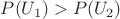 $P(U_1) > P(U_2)$