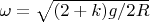 $\omega=\sqrt{(2+k)g/2R}$