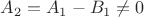 $A_2=A_1-B_1\ne0$