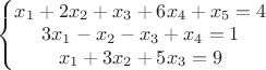 $\left\{\begin{matrix}
 x_1+ 2x_2+ x_3+ 6x_4 + x_5=4\\ 
3x_1  -x_2  -x_3 + x_4=1  \\ 
 x_1 +3x_2+ 5x_3 =9 
 
\end{matrix}\right.$