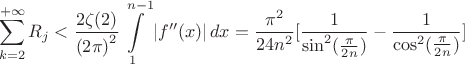 $$\sum\limits_{k = 2}^{ + \infty } {{R_j}}  < {{2\zeta (2)} \over {{{(2\pi )}^2}}}\int\limits_1^{n - 1} {\left| {f''(x)} \right|dx}  = {{{\pi ^2}} \over {24{n^2}}}[{1 \over {{{\sin }^2}({\pi  \over {2n}})}} - {1 \over {{{\cos }^2}({\pi  \over {2n}})}}]$$