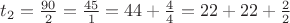 $t_2=\frac{90}{2}=\frac{45}{1}=44+\frac4 4=22+22+\frac2 2$
