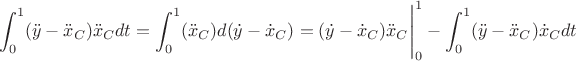 $$\int_0^1 (\ddot{y} - \ddot{x}_C)\ddot{x}_Cdt=\int_0^1 (\ddot{x}_C)d(\dot{y} - \dot{x}_C)=(\dot{y} - \dot{x}_C)\ddot{x}_C\Bigg|_0^1-\int_0^1 (\ddot{y} - \ddot{x}_C)\dot{x}_Cdt$$