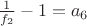 $\frac{1}{f_2}-1 = a_6$ $\frac{1}{f_2}-1 = a_6$