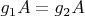 $g_1  A=g_2 A$