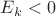 ${E_k}<{0}$