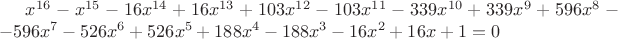 $x^{16}-x^{15}-16x^{14}+16x^{13}+103x^{12}-103x^{11}-339x^{10}+339x^9+596x^8--596x^7-526x^6+526x^5+188x^4-188x^3-16x^2+16x+1=0$