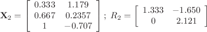 \[
{\mathbf{X}}_2  = \left[ {\begin{array}{*{20}c}
   {0.333} & {1.179}  \\
   {0.667} & {0.2357}  \\
   1 & { - 0.707}  \\

 \end{array} } \right];\;R_2  = \left[ {\begin{array}{*{20}c}
   {1.333} & { - 1.650}  \\
   0 & {2.121}  \\

 \end{array} } \right]
\]