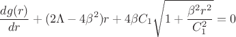 $$\frac{dg(r)}{dr}+(2\Lambda-4\beta^2)r+4\beta C_1\sqrt{1+\frac{\beta^2r^2}{C_1^2}}=0$$ $$\frac{dg(r)}{dr}+(2\Lambda-4\beta^2)r+4\beta C_1\sqrt{1+\frac{\beta^2r^2}{C_1^2}}=0$$