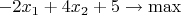 $$
-2x_1+4x_2+5\to \max
$$