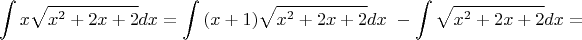 $$\int {x\sqrt{x^2+2x+2}}dx=\int {(x+1)\sqrt{x^2+2x+2}}dx\ -  \int{\sqrt{x^2+2x+2}}dx=$$